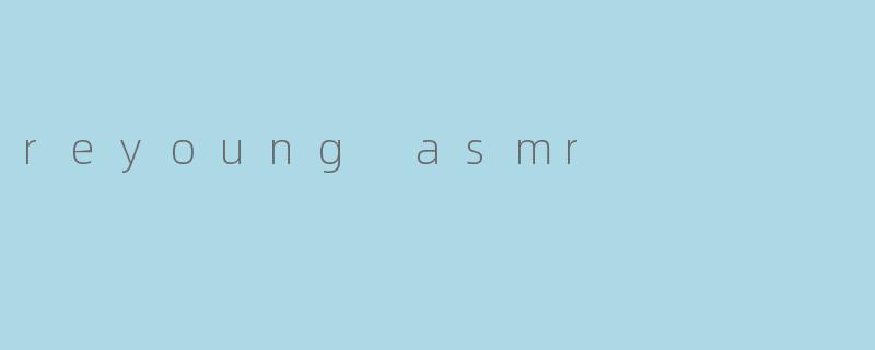 reyoung asmr